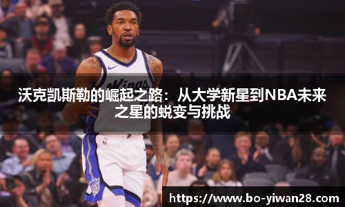 沃克凯斯勒的崛起之路：从大学新星到NBA未来之星的蜕变与挑战